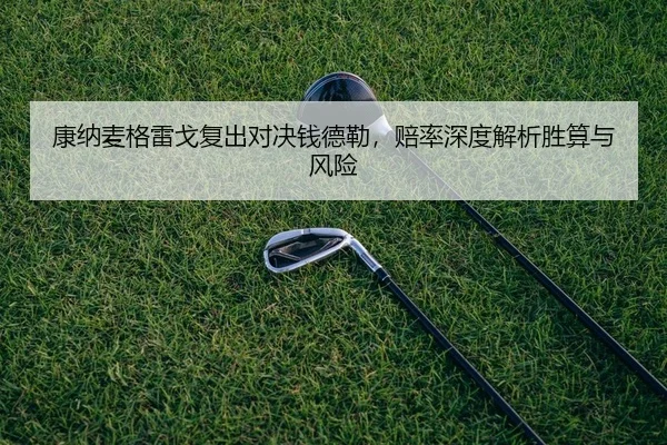康纳麦格雷戈复出对决钱德勒，赔率深度解析胜算与风险
